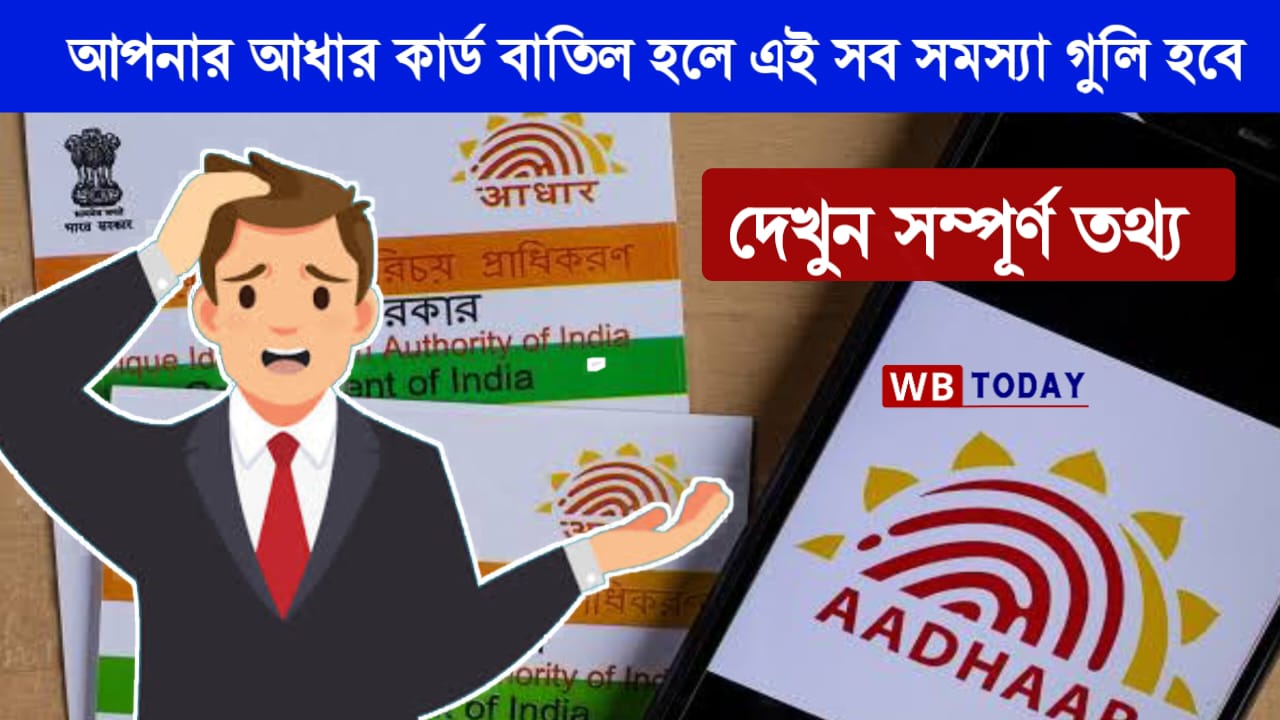 আধার কার্ড বাতিল : আধার কার্ড বাতিল হলে কোন কোন সমস্যা হতে পারে? Aadhar card Effects