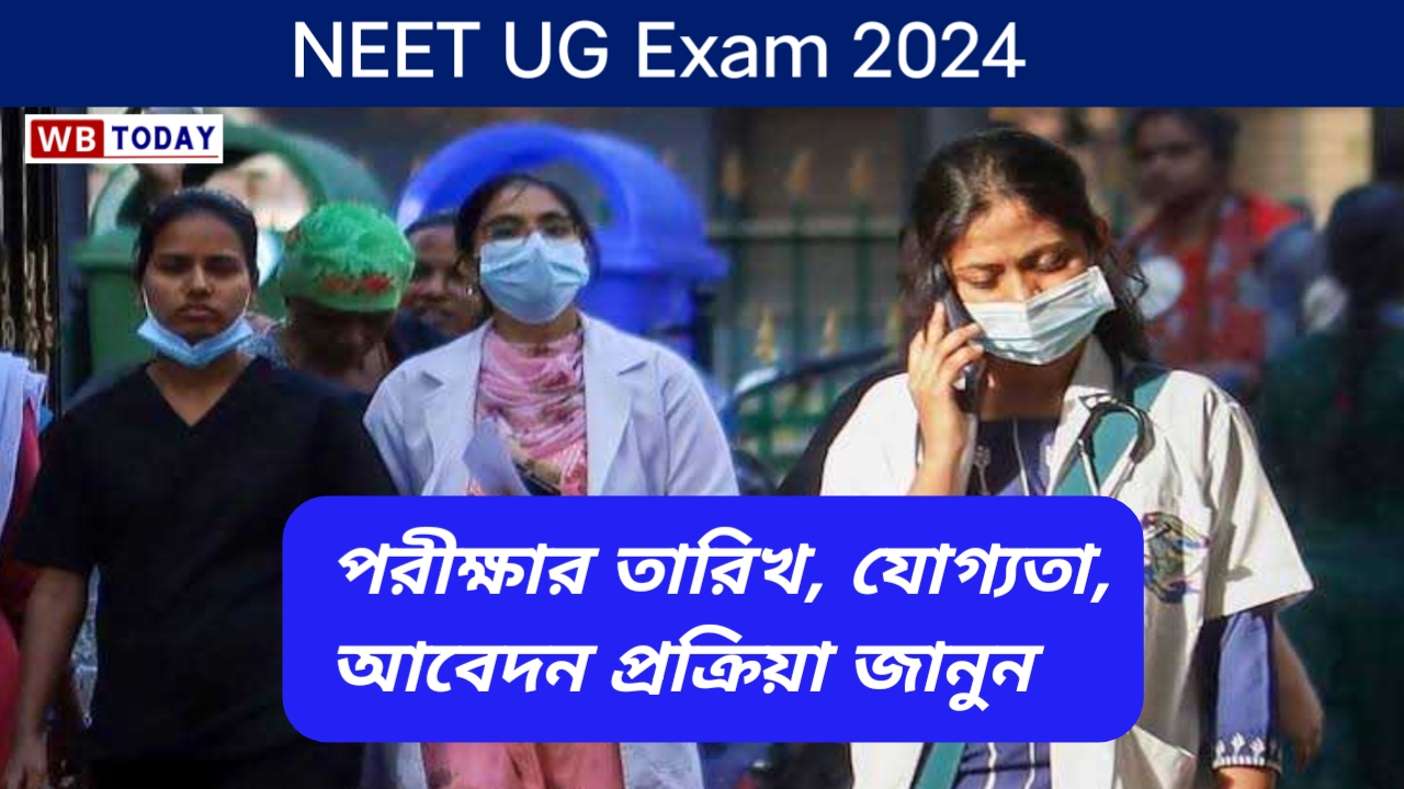 NEET UG Exam 2024 দেখুন পরীক্ষার তারিখ, যোগ্যতা, কীভাবে আবেদন করবেন