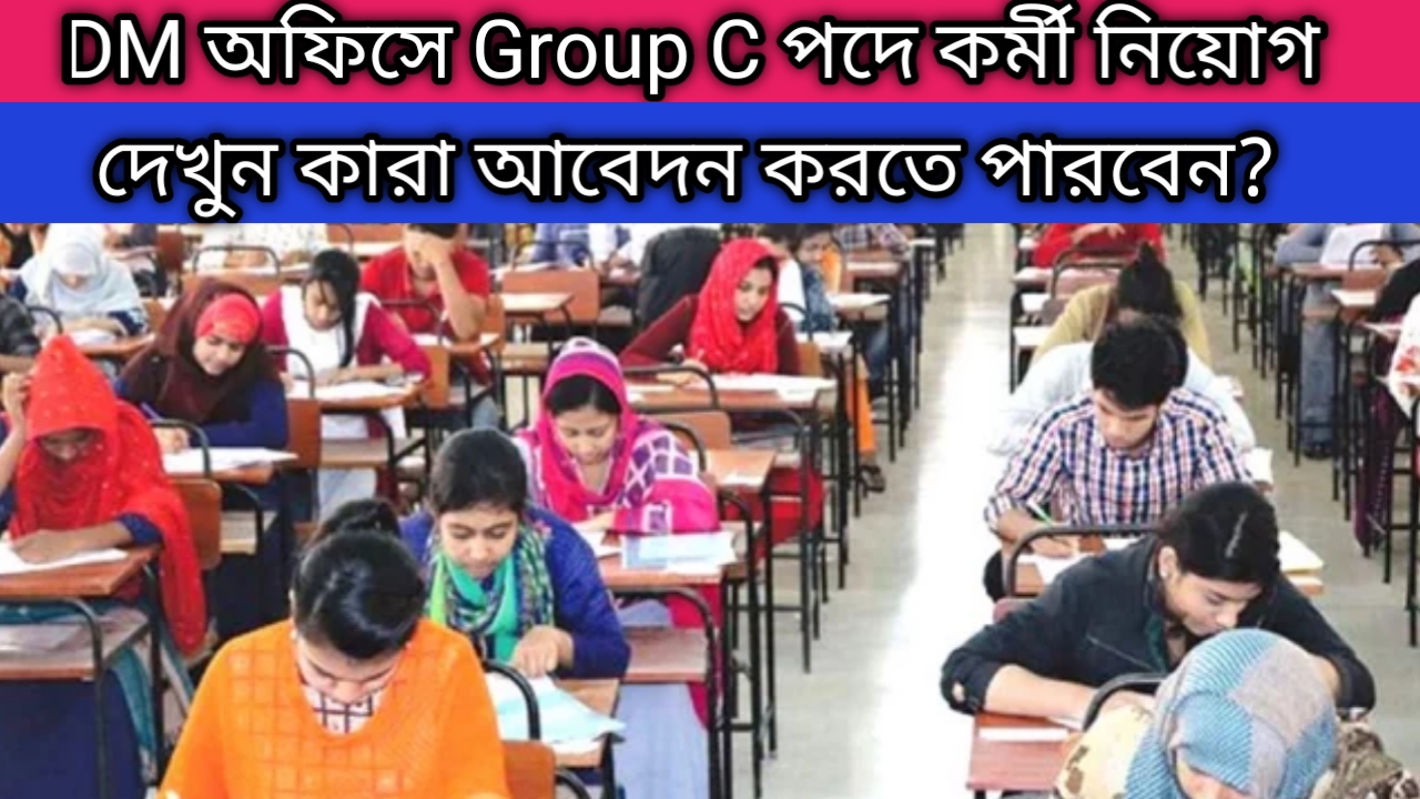 Group c চাকরি : গ্ৰুপ সি পদে কর্মী নিয়োগ জেলা DM অফিসে। দেখুন আবেদন পদ্ধতি